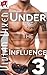 Under the Influence – 3Story Box Set of Erotica (Billionaire First Time, Biker MC, Cuckold, Group, MMF DP)