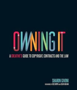 Owning It: A Creative's Guide to Copyright, Contracts and the Law