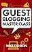 Guest Blogging Master Class: Your Step by Step Guide to Getting More Traffic, Email Subscribers, and Sales