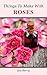 Things To Make With Roses