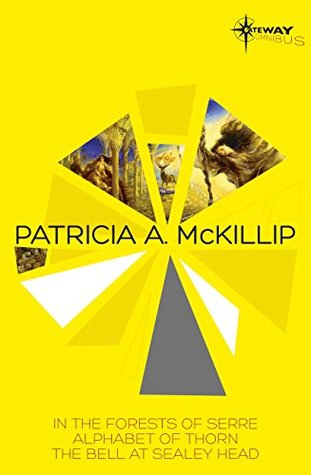 Patricia McKillip SF Gateway Omnibus Volume One: In the Forests of Serre, Alphabet of Thorn, The Bell at Sealey Head (Sf Gateway Library)