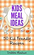 Kids Meal Ideas: 50 Kid Friendly Recipes
