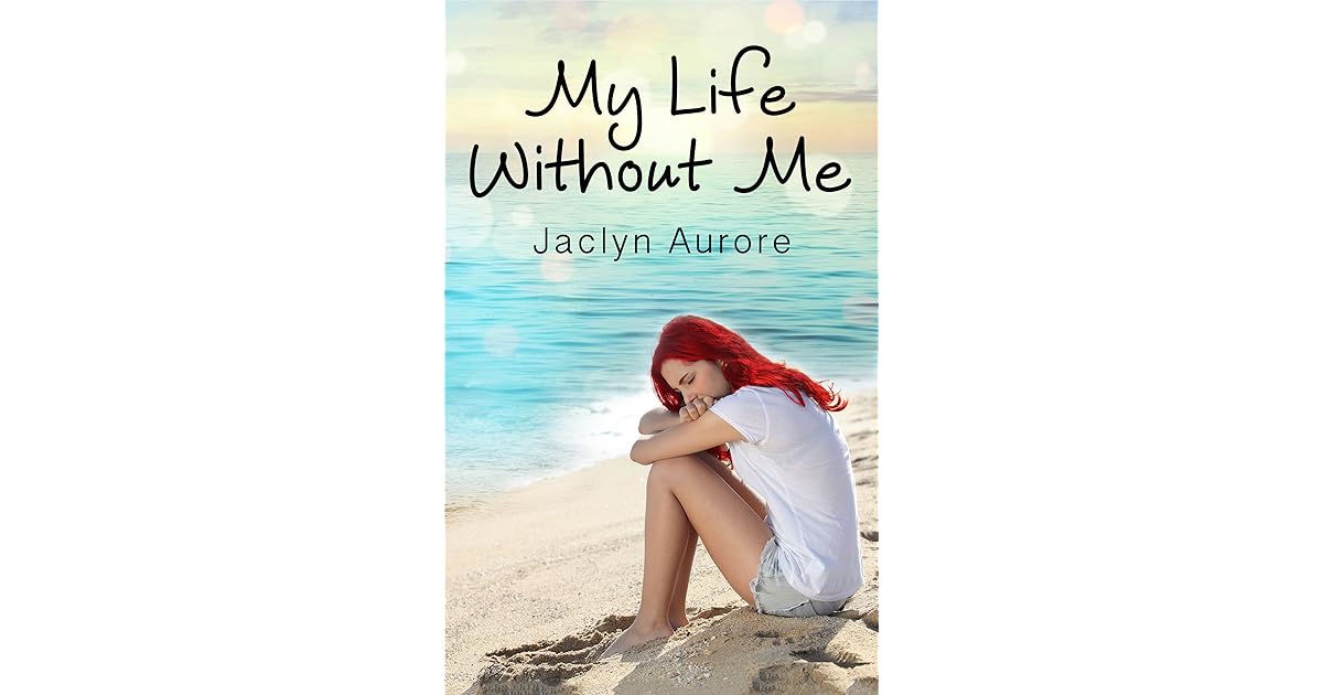 My Life Without Me by Jaclyn Aurore