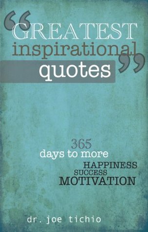 Greatest Inspirational Quotes: 365 days to more Happiness, Success, and Motivation (Kindle Edition)