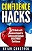 Confidence Hacks: Top 25 Hacks with Maximum Impact to Achieve and Maintain BULLETPROOF Confidence (BONUS Hack Included!) (self confidence secrets, improve ... for change, self help confidence)