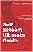 Self Esteem Ultimate Guide: Become More Confident, Irresistible, & Unafraid In Every Area Of Your Life (Self-Esteem,Self Esteem,Personal Success,Self Confidence,Self ... Books,Self Help,Self Esteem Books Book 1)