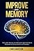 Improve Your Memory: Tips and Tricks to Develop and Use Your Memory as Efficiently as Possible (Memory Improvement, Memory Training, Memory Power, Brain ... Power, Memory Techniques, Brain Health)