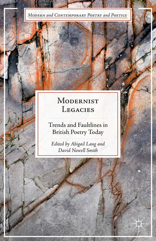 Modernist Legacies: Trends and Faultlines in British Poetry Today (Modern and Contemporary Poetry and Poetics)