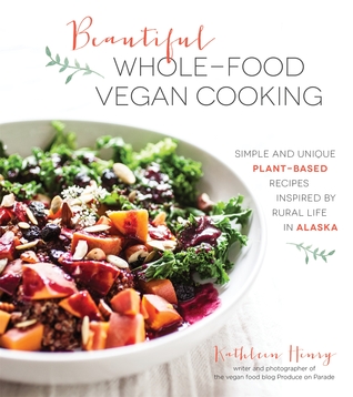 Pure & Beautiful Vegan Cooking: Recipes Inspired by Rural Life in Alaska