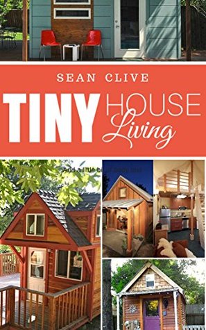 Tiny House Living: Amazing Tips and Small Space Ideas to Utilize Your Space, Organize, and De-Clutter! (De-clutter, Organization, Simple Living, Small Living, Small house, Small Space Living,)