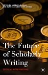 The Future of Scholarly Writing: Critical Interventions The Future of Scholarly Writing: Critical Interventions