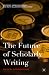 The Future of Scholarly Writing: Critical Interventions