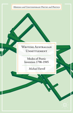 Writing Australian Unsettlement: Modes of Poetic Invention 1796-1945 (Modern and Contemporary Poetry and Poetics)