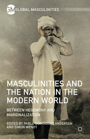 Masculinities and the Nation in the Modern World: Between Hegemony and Marginalization (Global Masculinities)
