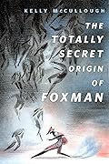The Totally Secret Origin of Foxman: Excerpts from an EPIC Autobiography