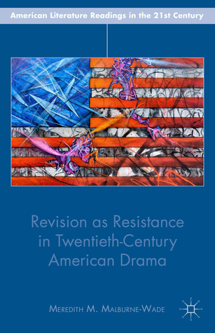 Revision as Resistance in Twentieth-Century American Drama (American Literature Readings in the 21st Century)