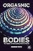 Orgasmic Bodies: The Orgasm...