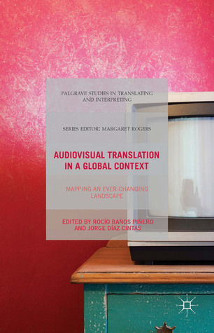 Audiovisual Translation in a Global Context: Mapping an Ever-changing Landscape (Palgrave Studies in Translating and Interpreting)