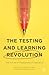 The Testing and Learning Revolution: The Future of Assessment in Education