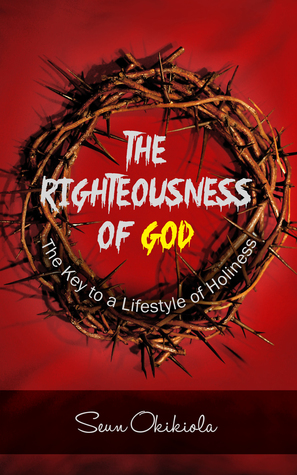 The Righteousness of God: The Key to a Lifestyle of Holiness