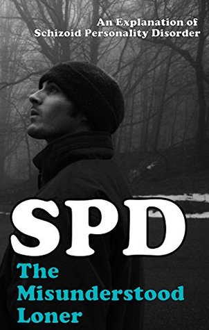 The Misunderstood Loner: Schizoid Personality Disorder (SPD): An Explanation of Schizoid Personality Disorder (Transcend Mediocrity Book 16)
