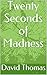Twenty Seconds of Madness (...
