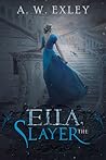 Ella, the Slayer by A.W. Exley