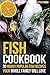 Fish Cookbook: 30 Highly Popular Fish Recipes Your Whole Family Will Love