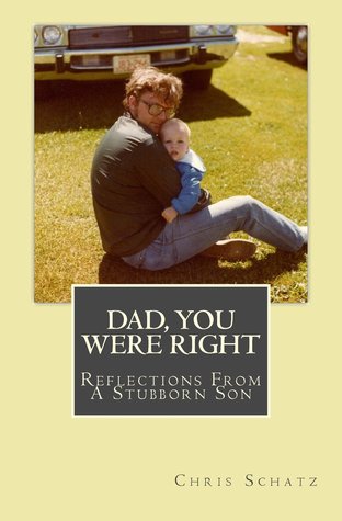 Dad, You Were Right: Reflections From a Stubborn Son