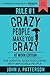Rule # 1 - Crazy People Make You Crazy (At Work Edition) by John J. Patterson