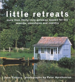 Little Retreats: More than Thirty Cozy Getaway Spaces for the Seaside, Mountains, and Country (Hardcover)
