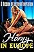 EROTICA: HORNY IN EUROPE: A Mission of Lust and Temptation ... Adult Short Sex Stories Full of Erotic Encounter, Lust and Pleasure for Your Wildest Dreams...