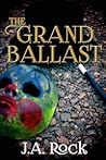 The Grand Ballast by J.A. Rock