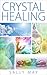 Crystal Healing: How it All Works a Definitive Guide (crystal healing and self-improvement Book 1)