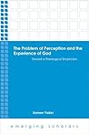 The Problem of Perception and the Experience of God: Toward a Theological Empiricism (Emerging Scholars)