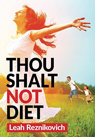 Thou Shalt Not Diet: Important Behavioral Changes that Will Significantly Improve Your Health and Well Being (Healthy Living series Book 1)