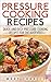 Pressure Cooking Recipes: Quick and Easy Pressure cooking Recipes For The Busy You