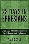 28 Days in Ephesians: A 28 Day Bible Devotional on Paul's Letter to the Ephesians 28 Days in Ephesians: A 28 Day Bible Devotional on Paul's Letter to the Ephesians