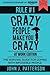 Rule # 1 - Crazy People Make You Crazy (At Work Edition) by John J. Patterson