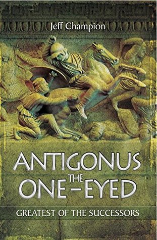 Antigonus the One-Eyed: Greatest of the Successors (Kindle Edition)