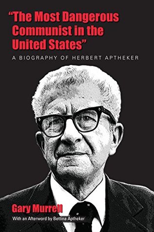 “The Most Dangerous Communist in the United States”: A Biography of Herbert Aptheker (Paperback)
