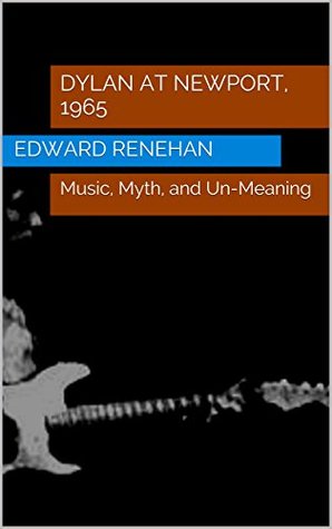 Dylan at Newport, 1965: Music, Myth, and Un-Meaning (Kindle Edition)