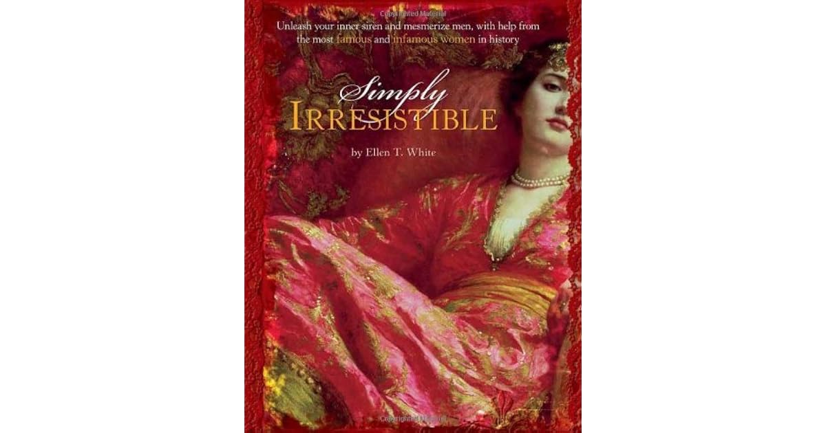 Simply Irresistible: Unleash Your Inner Siren and Mesmerize Any Man