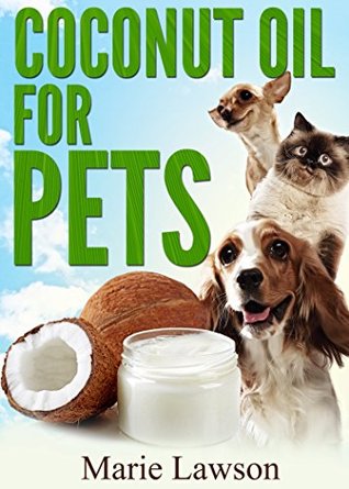 Coconut Oil For Pets: Natural, Safe And Simple Home Remedies For Your Cat Or Dog, The Coconut Oil For Beginners For Dog Health Care And Cat Health, Coconut Oil Miracle. (Kindle Edition)