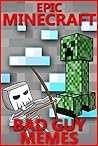MINECRAFT: Epic Minecraft Bad Guy Memes: Unofficial Minecraft Book (Minecraft, Minecraft Secrets, Minecraft Stories, Minecraft Books For Kids, Minecraft Meme Book, Minecraft Comics, Minecraft Xbox)