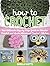 How To Crochet: The Ultimate Step by Step Guide to Master Crochet and Learn Advanced Crochet Stitches (How To Crochet, How To Crochet fo beginners, How To Crochet books)