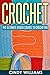 Crochet: Learn Crocheting FAST: The Ultimate Crash Course For Creating Amazing Patterns, Hats, Pullovers, Mittens, And Scarves With Simple Techniques (Crochet, Crocheting For Beginners, Knitting)