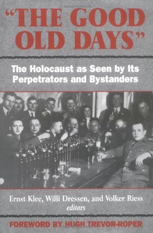 The Good Old Days: The Holocaust as Seen by Its Perpetrators and Bystanders (Hardcover)