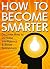 How to Become Smarter: Discover How to Increase Intelligence and Boost Brainpower