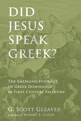 Did Jesus Speak Greek?: The Emerging Evidence of Greek Dominance in First-Century Palestine (Kindle Edition)